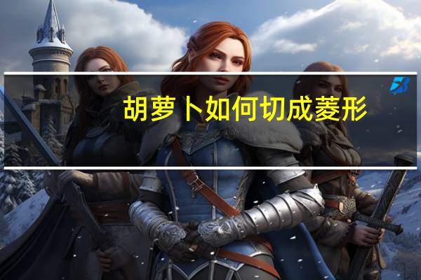 胡萝卜如何切成菱形