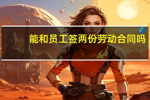 能和员工签两份劳动合同吗