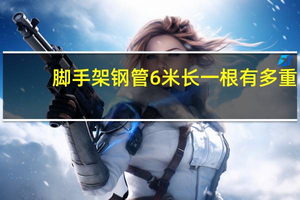 脚手架钢管6米长一根有多重