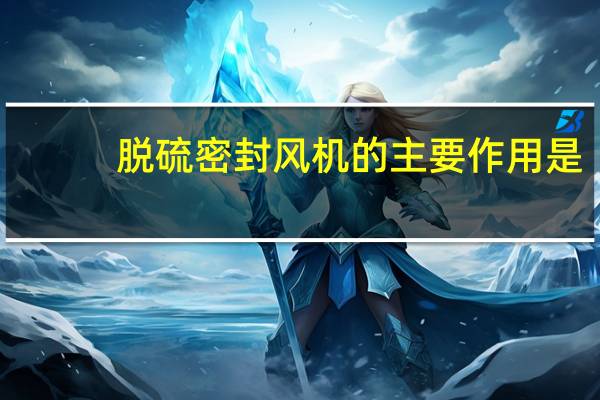脱硫密封风机的主要作用是