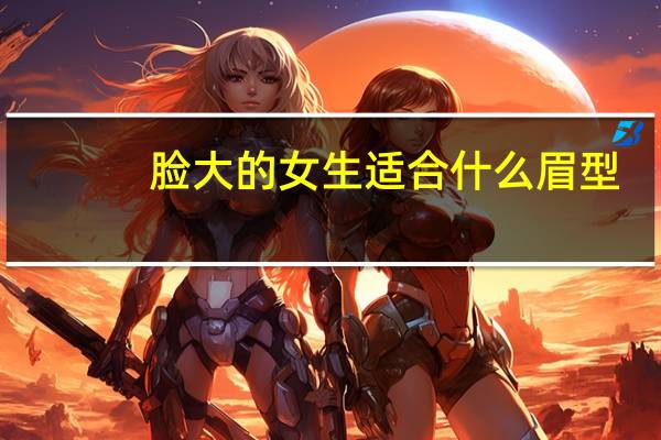 脸大的女生适合什么眉型