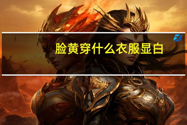 脸黄穿什么衣服显白