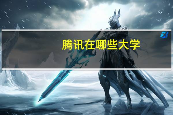 腾讯在哪些大学