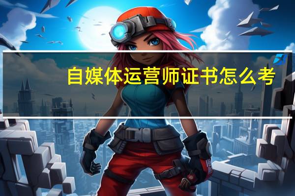 自媒体运营师证书怎么考