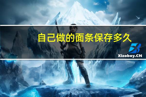 自己做的面条保存多久