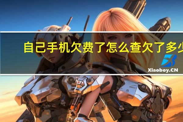 自己手机欠费了怎么查欠了多少