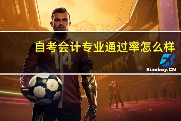 自考会计专业通过率怎么样