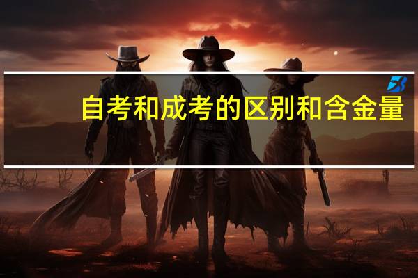 自考和成考的区别和含金量