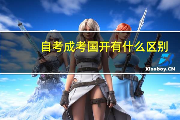 自考成考国开有什么区别