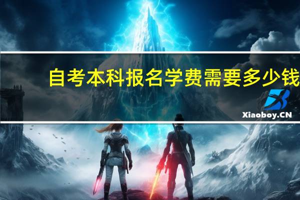 自考本科报名学费需要多少钱