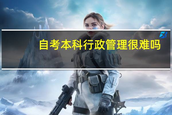 自考本科行政管理很难吗