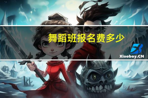 舞蹈班报名费多少