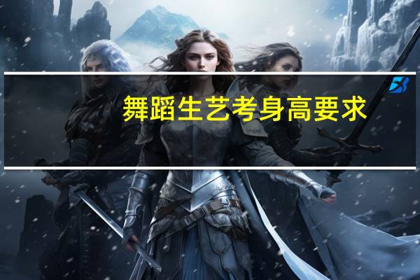 舞蹈生艺考身高要求