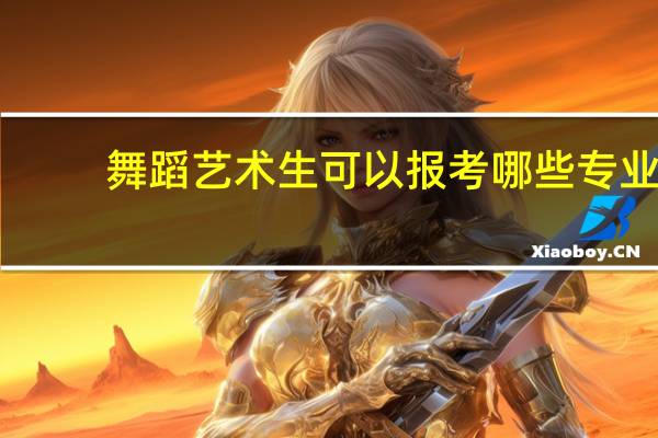 舞蹈艺术生可以报考哪些专业