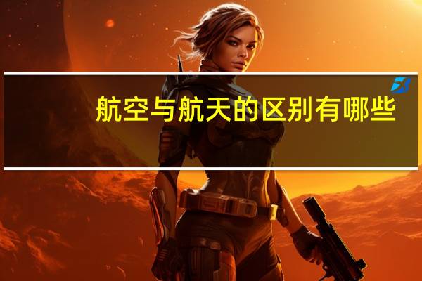 航空与航天的区别有哪些