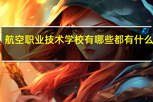 航空职业技术学校有哪些 都有什么学校