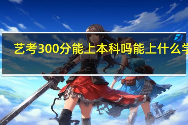艺考300分能上本科吗 能上什么学校