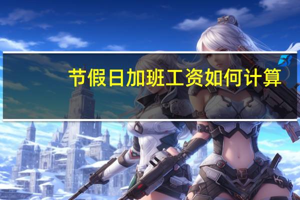 节假日加班工资如何计算?