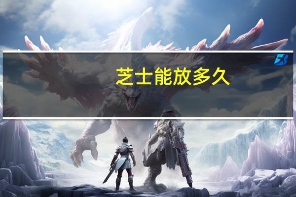 芝士能放多久
