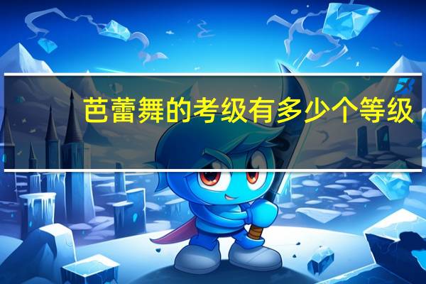 芭蕾舞的考级有多少个等级