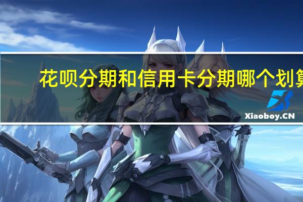 花呗分期和信用卡分期哪个划算