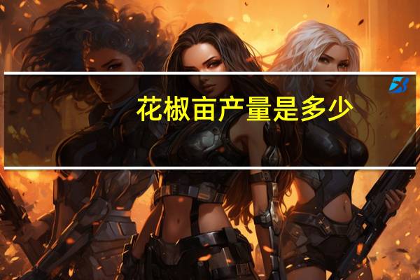 花椒亩产量是多少