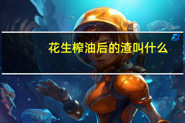 花生榨油后的渣叫什么