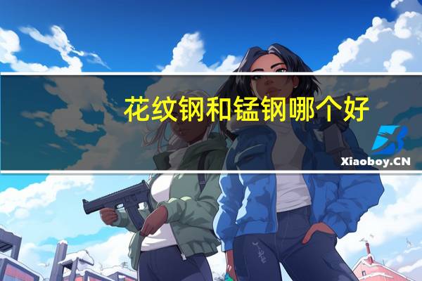 花纹钢和锰钢哪个好