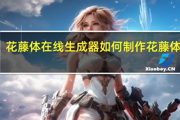 花藤体在线生成器如何制作花藤体文字