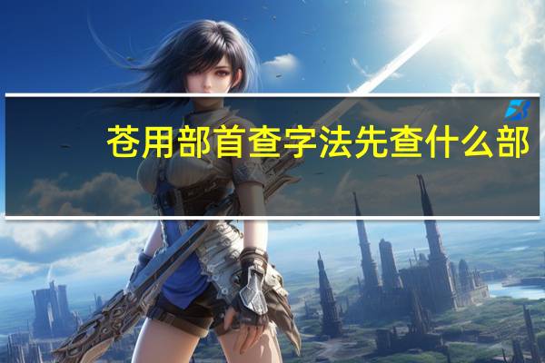 苍用部首查字法先查什么部