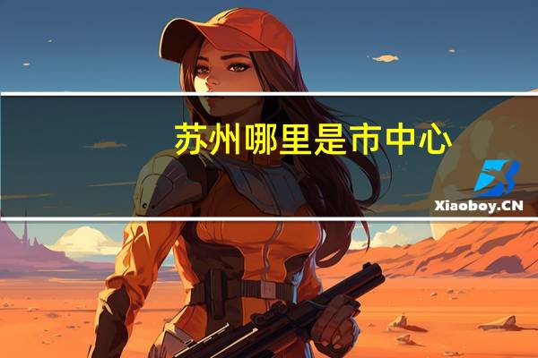 苏州哪里是市中心