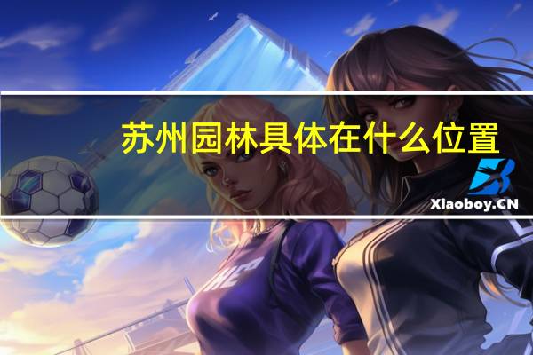 苏州园林具体在什么位置