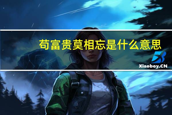 苟富贵莫相忘是什么意思