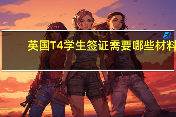 英国T4学生签证需要哪些材料？？