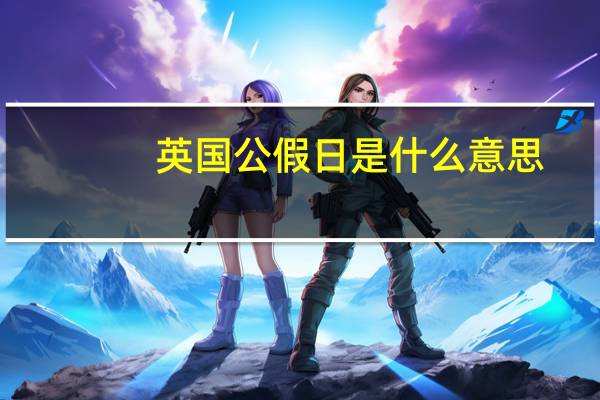 英国公假日是什么意思