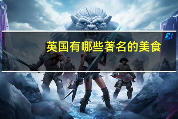 英国有哪些著名的美食
