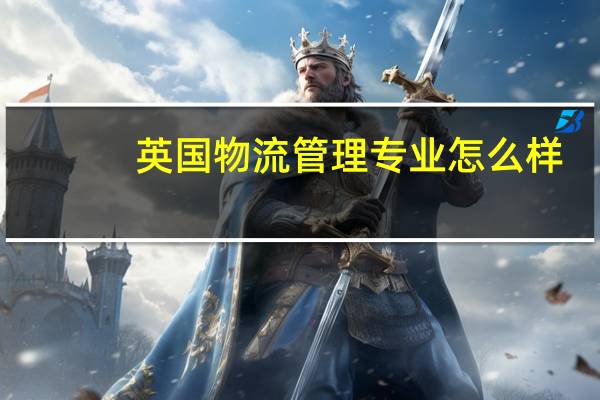 英国物流管理专业怎么样