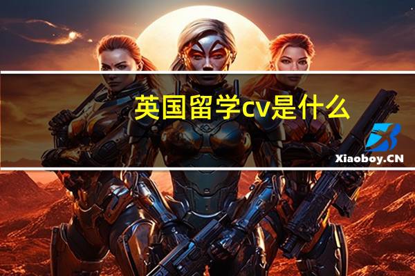 英国留学cv是什么