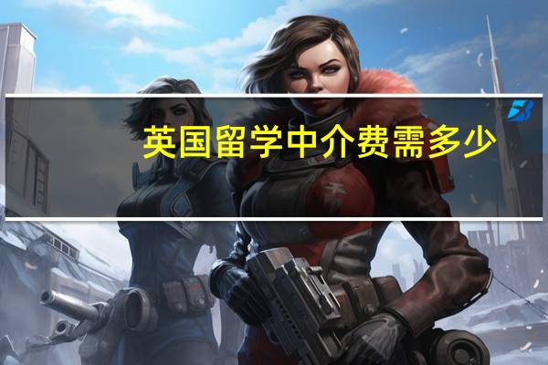 英国留学中介费需多少