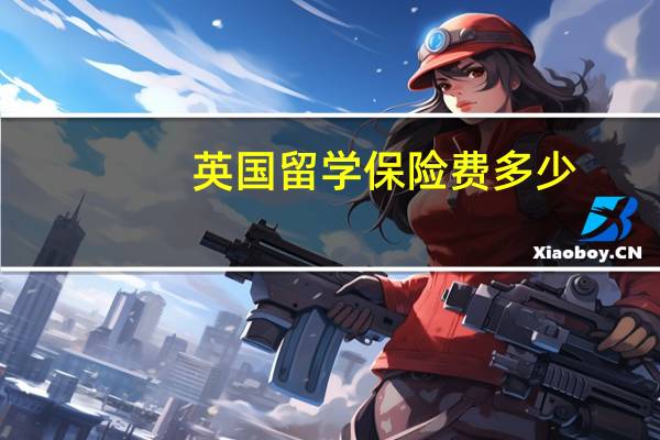 英国留学保险费多少