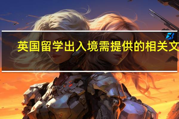英国留学出入境需提供的相关文件