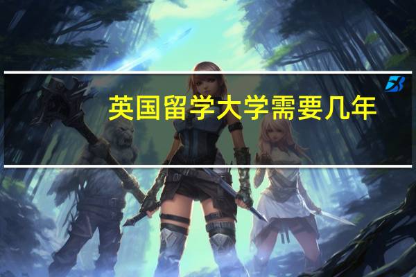 英国留学大学需要几年