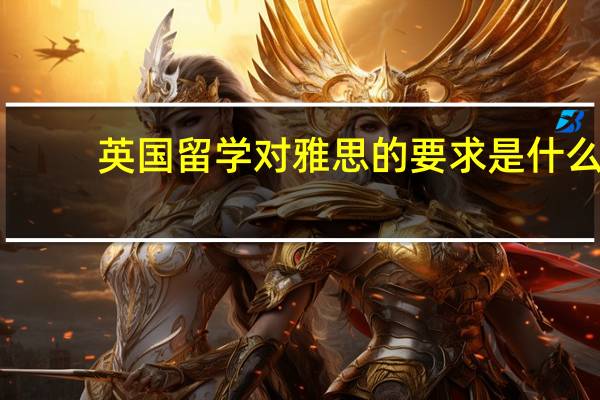 英国留学对雅思的要求是什么