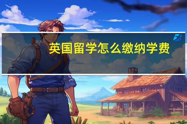 英国留学怎么缴纳学费