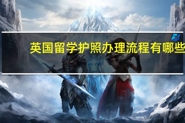 英国留学护照办理流程有哪些