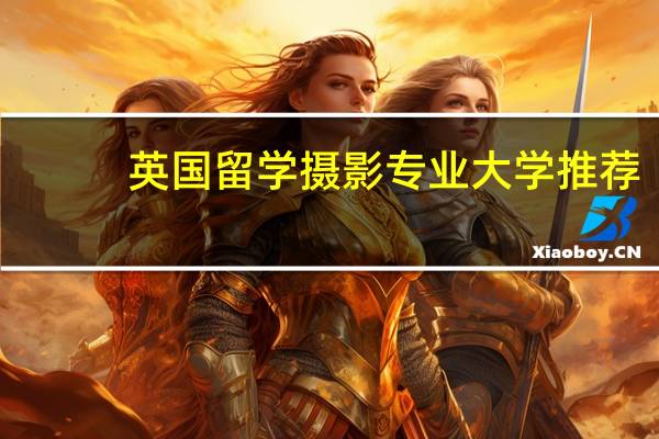 英国留学摄影专业大学推荐