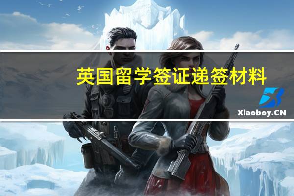 英国留学签证递签材料