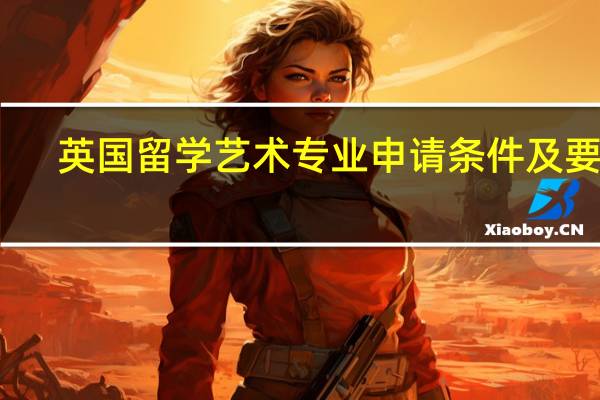 英国留学艺术专业申请条件及要求