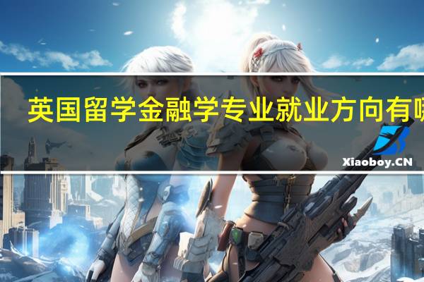 英国留学金融学专业就业方向有哪些