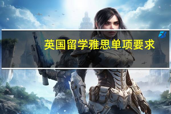 英国留学雅思单项要求